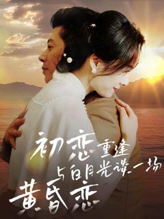 《初恋重逢与白月光谈一场黄昏恋》