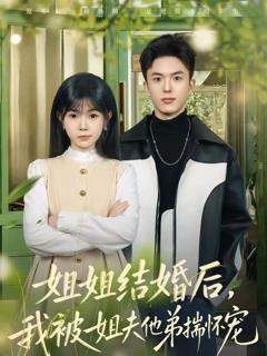 《姐姐结婚后，我被姐夫他弟揣怀宠》